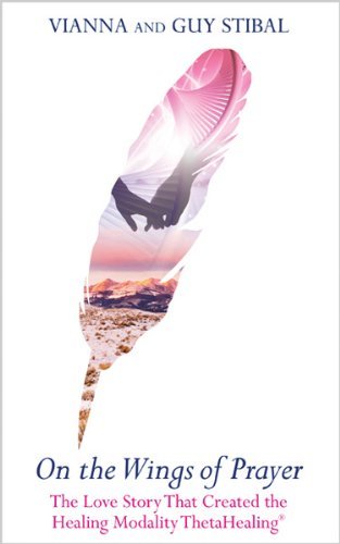 Vianna Stibal/On the Wings of Prayer@The Love Story That Created the Healing Modality
